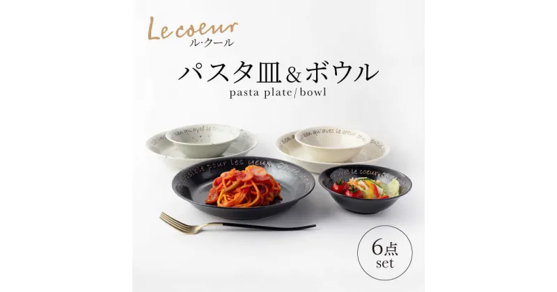 【ふるさと納税】【美濃焼】Le coeur ル・クール パスタ皿＆ボウル 6点 セット【山正各務陶器】825000 食器 プレート 皿[MFW005]