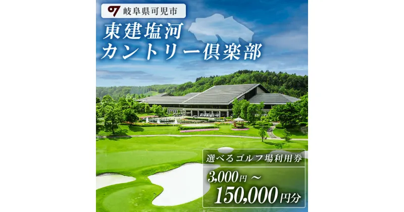 【ふるさと納税】東建塩河カントリー倶楽部 利用券 選べる金額 3,000円〜150,000円分 岐阜県 可児市 ゴルフ golf ゴルフ場 プレー チケット 利用券 東建ホームメイトカップ 年中無休 365日 土日祝 自然 みどり 広大 プレー券 温泉 施設利用 広陵コース フェアウェイ