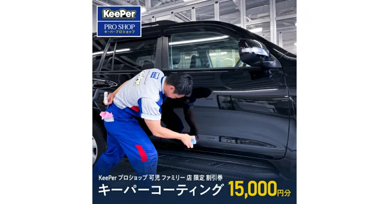 【ふるさと納税】キーパーコーティング 割引券 15,000円分 KeePer プロショップ 可児 ファミリー 店 限定 車のボディガラスコーティング 送料無料