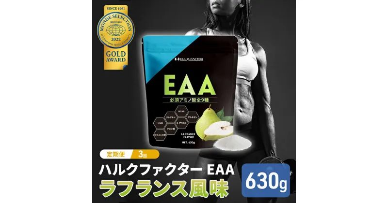 【ふるさと納税】【3か月定期便】ハルクファクター EAA ラフランス風味 大容量 630g 必須アミノ酸 BCAA プロテイン 人気 おいしい 筋トレ サプリメント 美容 燃焼系 ダイエット サプリ 国産 国内製造 ラ・フランス 洋なし　【 オールインワン配合 】　定期便・ 体づくり