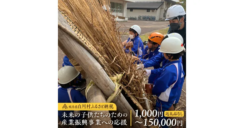 【ふるさと納税】《返礼品なし》1000円 ～150000円 岐阜県白川村への寄附 応援寄附金 世界遺産 白川郷 千円 15万円 寄付 子どもたちの未来のための産業振興 寄付金 飛騨 合掌造り