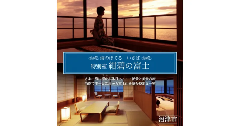 【ふるさと納税】 ホテル ペア 宿泊券 戸田 西伊豆 海のほてる いさば 本間 和室 和 ベッドルーム 露天風呂 付き 角部屋 特別室 「 紺碧の富士 」静岡県 沼津市 伊豆 伊豆西海岸 海 駿河湾