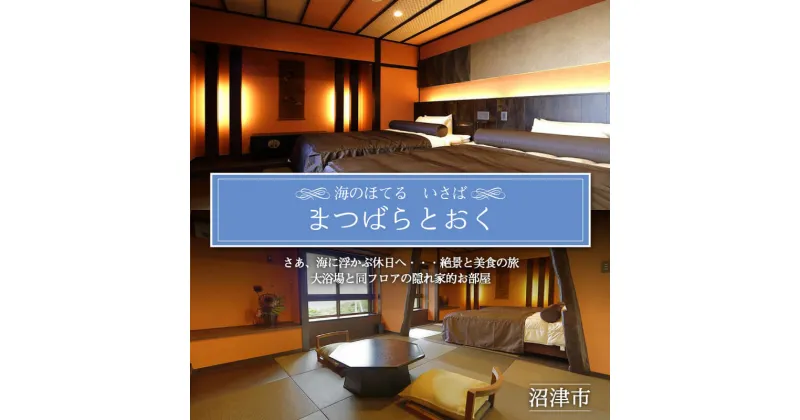 【ふるさと納税】 ホテル ペア 宿泊券 戸田 西伊豆 海のほてる いさば 本間 和室 和 ベッドルーム バス トイレ付き 「 まつばらとおく 」静岡県 沼津市 伊豆 伊豆西海岸 海 駿河湾